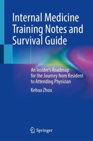 Internal Medicine Training Notes and Survival Guide: An Insider’s Roadmap for the Journey from Resident to Attending Physician de Kehua Zhou