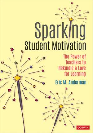 Sparking Student Motivation: The Power of Teachers to Rekindle a Love for Learning de Eric M. Anderman