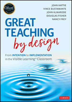 Great Teaching by Design: From Intention to Implementation in the Visible Learning Classroom de John Hattie