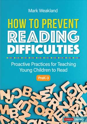 How to Prevent Reading Difficulties, Grades PreK-3: Proactive Practices for Teaching Young Children to Read de Mark Weakland