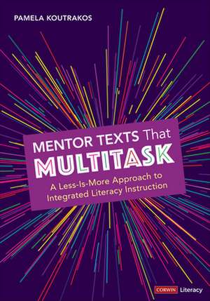 Mentor Texts That Multitask [Grades K-8]: A Less-Is-More Approach to Integrated Literacy Instruction de Pamela A. Koutrakos