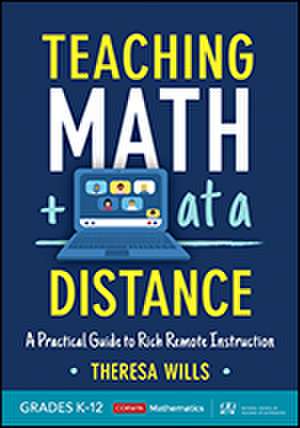 Teaching Math at a Distance, Grades K-12: A Practical Guide to Rich Remote Instruction de Theresa E. Wills