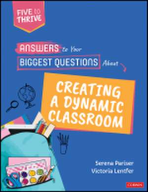 Answers to Your Biggest Questions About Creating a Dynamic Classroom: Five to Thrive [series] de Serena Pariser