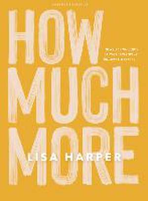 How Much More - Bible Study Book: Discovering God's Extravagant Love in Unexpected Places de Lisa Harper