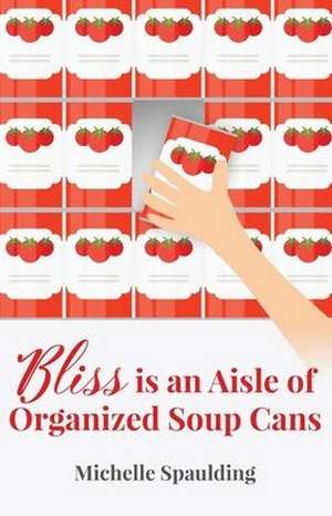 Bliss is an Aisle of Organized Soup Cans de Michelle Spaulding