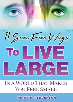 11 Sure Fire Ways To Live Large de Kristin Elaine Pedderson