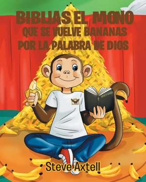 Biblias El Mono Que Se Vuelve Bananas Por La Palabra de Dios de Steve Edward Axtell