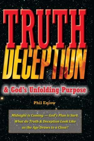 Truth, Deception & God's Unfolding Purpose de Phil Enlow