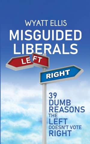 Misguided Liberals de Wyatt Ellis