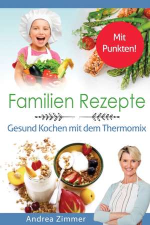 Familien Rezepte! Mit Punkten! Gesund Kochen mit dem Thermomix de Andrea Zimmer