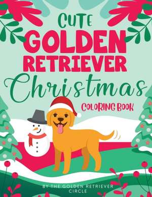 Cute Golden Retriever Christmas Coloring Book de The Golden Retriever Circle