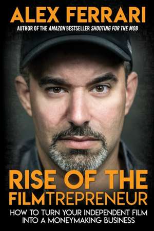 Rise of the Filmtrepreneur de Alex Ferrari