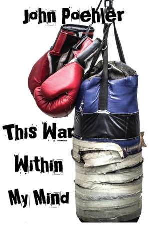 This War Within My Mind de John Poehler