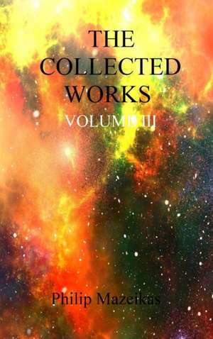 The Collected Works Volume III de Philip Mazeikas