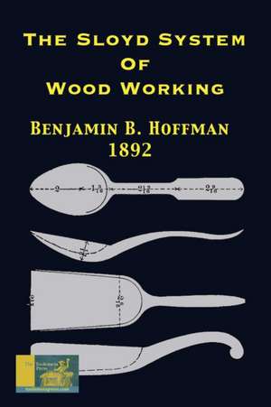 The Sloyd System Of Wood Working 1892 de Benjamin B. Hoffman