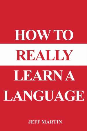 How to Really Learn a Language de Jeff Martin