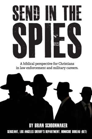 Send in the Spies: Biblical counseling for Christians who are in law enforcement and military careers. Is it ethical for Christian police de Brian John Schoonmaker