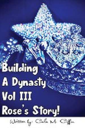 Building A Dynasty Rose's Story! Vol III de Carla M Cuffee