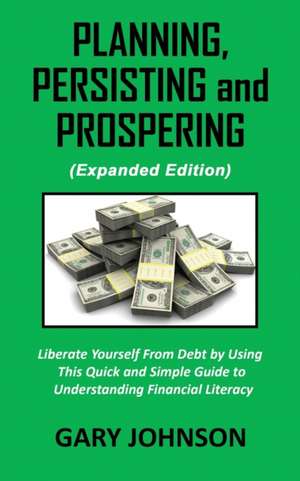 Planning, Persisting and Prospering de Gary Johnson