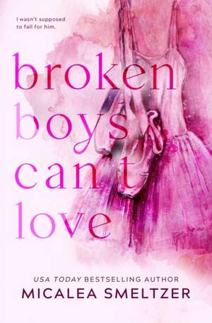 Broken Boys Can't Love - Special Edition de Micalea Smeltzer