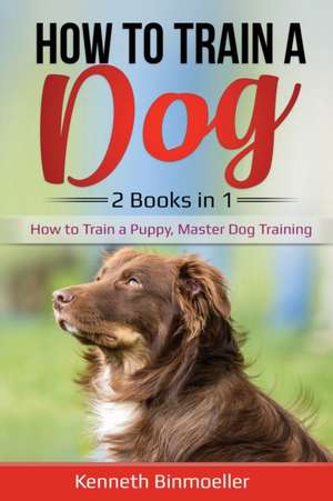 How to Train a Dog- 2 Books in 1 de Kenneth Binmoeller