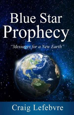 Blue Star Prophecy de Craig R Lefebvre