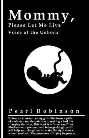 Mommy, Please Let Me Live Voice Of The Unborn de Pearl Robinson