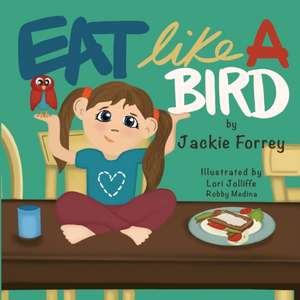 Eat Like a Bird de Jackie A Forrey