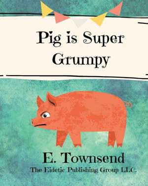 Pig is Super Grumpy de E. Townsend