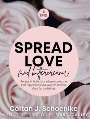 Spread Love (and Buttercream!) de Coltan J Schoenike