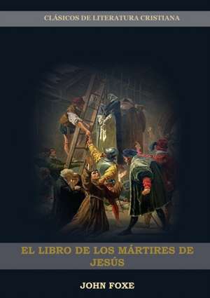 El Libro de los Mártires de Jesús de John Foxe