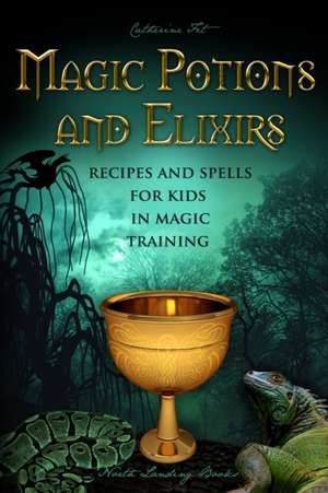 Magic Potions and Elixirs - Recipes and Spells for Kids in Magic Training de Catherine Fet