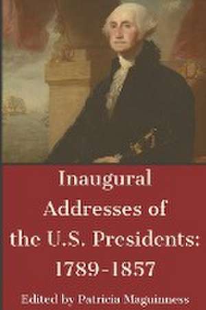 Inaugural Addresses of the U.S. Presidents de P. Maguinness