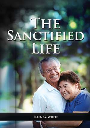 The Sanctified Life de Ellen G. White