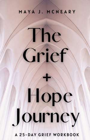 The Grief + Hope Journey de Maya J McNeary