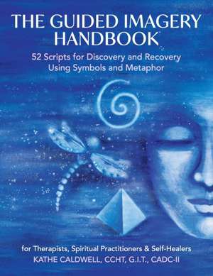 The Guided Imagery Handbook de Katheren Caldwell