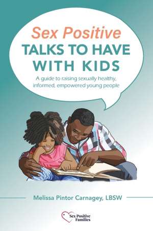 Sex Positive Talks to Have With Kids de Melissa P Carnagey