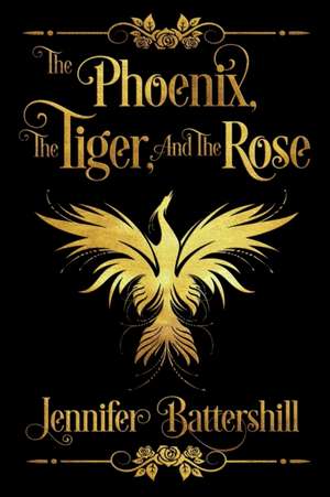 The Phoenix, the Tiger, and the Rose de Jennifer Battershill