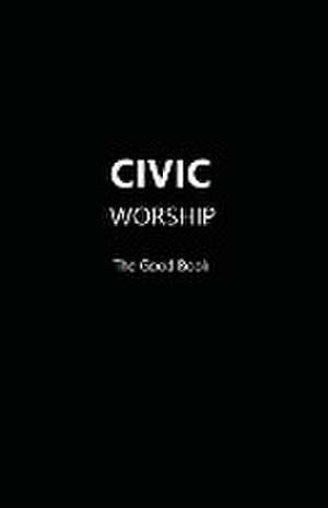 CIVIC WORSHIP The Good Book (Black Cover) de Contributing Editors