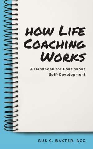 How Life Coaching Works de Gus C. Baxter