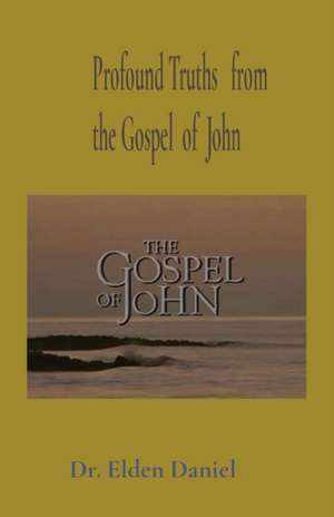 Profound Truths from the Gospel of John de Elden Daniel