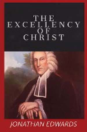 The Excellency of Christ de Jonathan Edwards