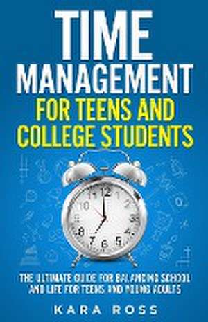 Time Management For Teens And College Students de Kara Ross