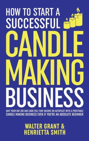 How to Start a Successful Candle-Making Business de Walter Grant