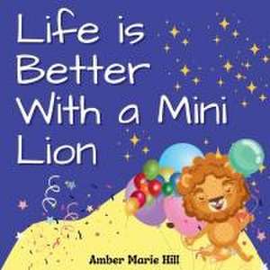 Life is Better With a Mini Lion de Amber M Hill