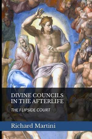 DIVINE COUNCILS IN THE AFTERLIFE; THE FLIPSIDE COURT de Richard Martini