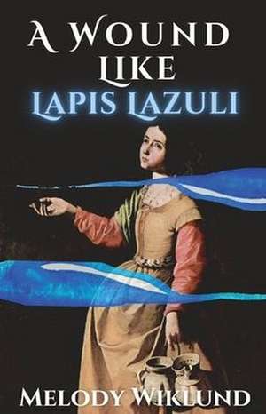 A Wound Like Lapis Lazuli de Melody Wiklund