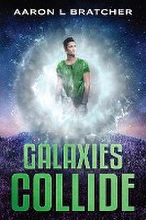 Galaxies Collide de Aaron L Bratcher