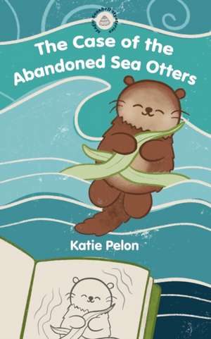 The Case of the Abandoned Sea Otters de Katie Pelon