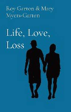 Life, Love, Loss de Roy L Garton